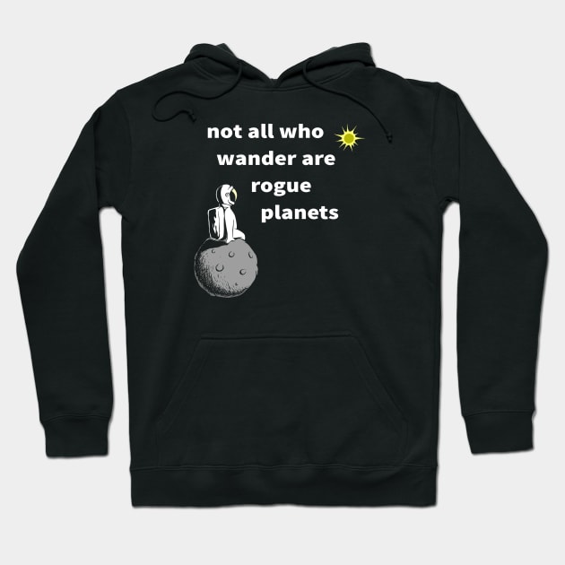 Not All Who Wander are Rogue Planets Hoodie by codeWhisperer